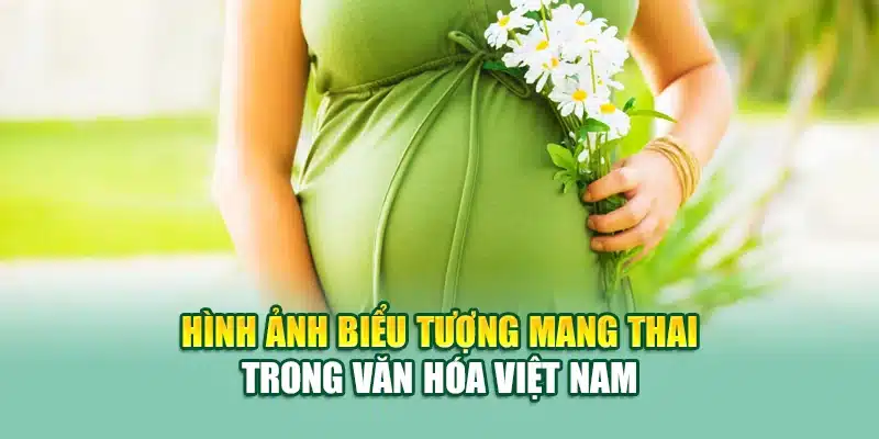 Mơ Thấy Có Bầu - Ý Nghĩa Và Cách Giải Mã Chi Tiết Tại 79king 1 Hình ảnh biểu tượng mang thai trong văn hóa Việt Nam