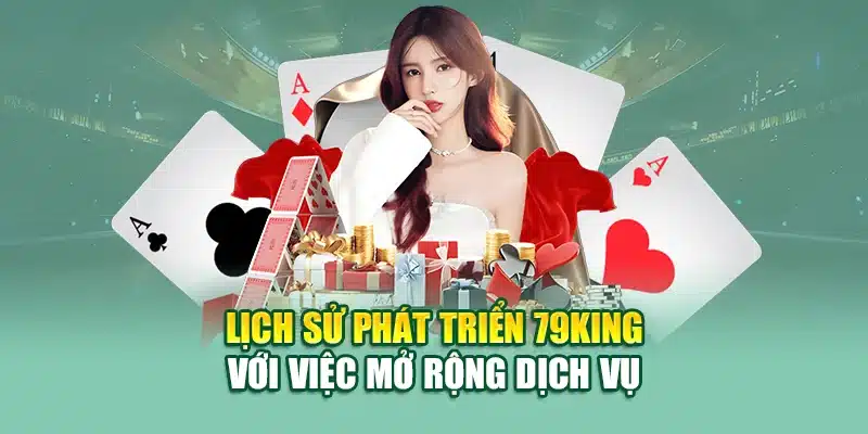 Lịch Sử Phát Triển 79KING 2 Lịch sử phát triển 79KING với việc mở rộng dịch vụ