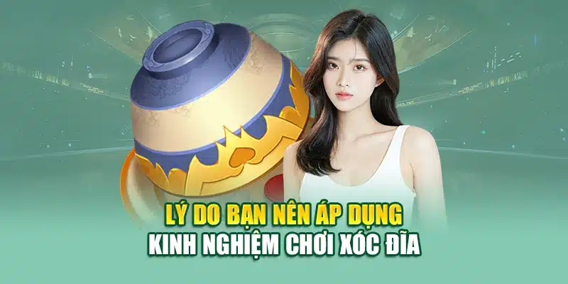 Lý do bạn nên áp dụng kinh nghiệm chơi xóc đĩa