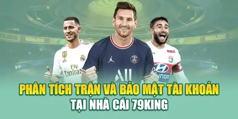 Soi Kèo Chuẩn Xác Tại 79King – Cách Dự Đoán Chính Xác 3 Phân tích trận và bảo mật tài khoản tại nhà cái 79King