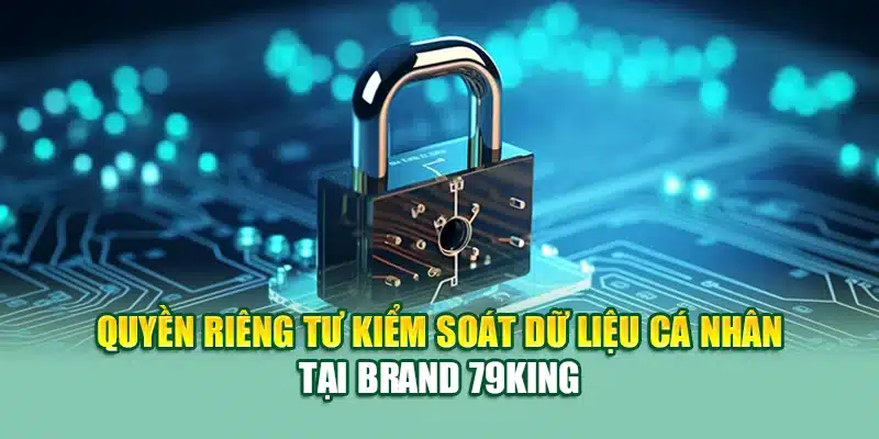 Quyền riêng tư kiểm soát dữ liệu cá nhân tại 79KING