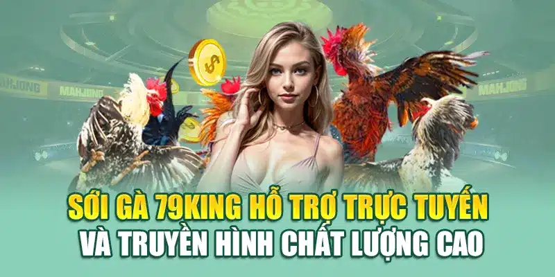 Sới gà 79King hỗ trợ trực tuyến và truyền hình chất lượng cao