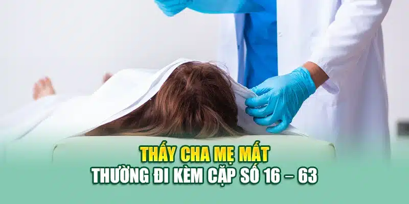 Thấy cha mẹ mất thường đi kèm cặp số 16 – 63