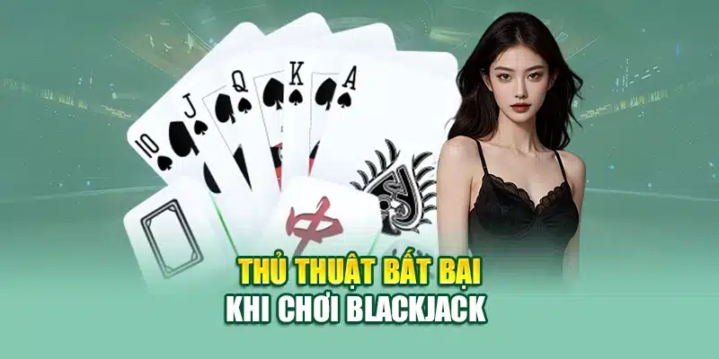 Blackjack – Đối Mặt Mọi Thách Thức Với Chiến Lược Sắc Bén 3 Thủ thuật bất bại khi chơi blackjack
