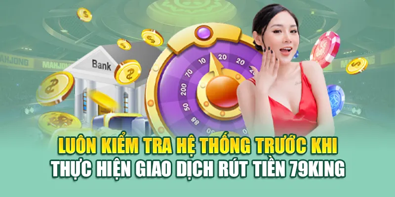 ​​Luôn kiểm tra hệ thống trước khi thực hiện giao dịch rút tiền 79King