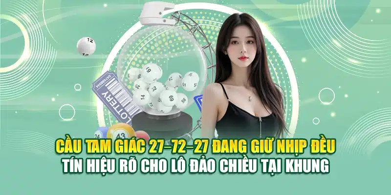 Cầu tam giác 27–72–27 đang giữ nhịp đều – Tín hiệu rõ cho lô đảo chiều tại khung