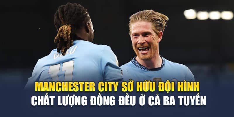Manchester City sở hữu đội hình chất lượng đồng đều ở cả ba tuyến