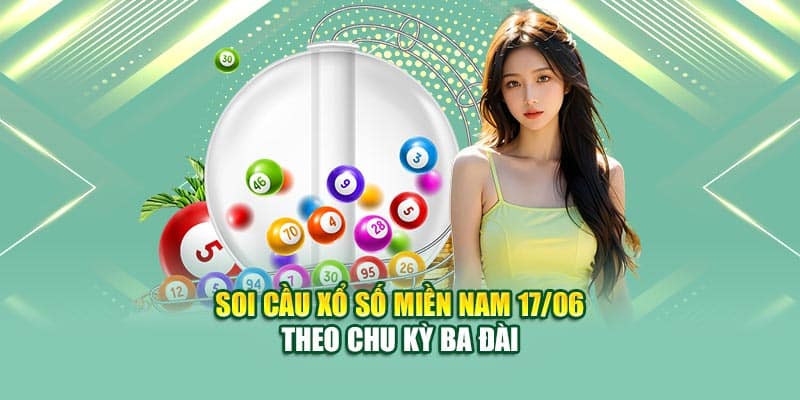 Soi cầu xổ số miền Nam 17/06 theo chu kỳ ba đài 